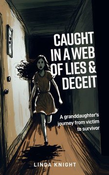 Caught In A Web Of Lies And Deceit: A Granddaughters Journey From Victim To Survivor - 9781739486402