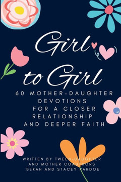 Girl To Girl: 60 Mother-Daughter Devotions For A Closer Relationship And Deeper Faith - 9781087988986