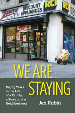 We Are Staying : Eighty Years In The Life Of A Family, A Store, And A Neighborhood