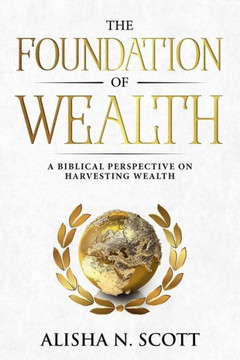 The Foundation Of Wealth: A Biblical Perspective On Harvesting Wealth