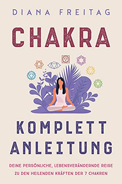 Chakra Komplett-Anleitung: Deine Pers???Nliche, Lebensver???dernde Reise Zu Den Heilenden Kr???ten Der 7 Chakren (German Edition) - 9781647802646 Chakra Komplett-Anleitung: Deine Pers???Nliche, Lebensver???dernde Reise Zu Den Heilenden Kr???ten Der 7 Chakren (German Edition) - 9781647802646