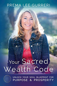 Your Sacred Wealth Code: Unlock Your Soul Blueprint for Purpose & Prosperity Your Sacred Wealth Code: Unlock Your Soul Blueprint for Purpose & Prosperity
