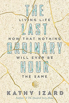 The Last Ordinary Hour: Living Life Now That Nothing Will Ever Be The Same.