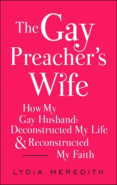 The Gay Preacher's Wife: How My Gay Husband Deconstructed My Life And Reconstructed My Faith The Gay Preacher's Wife: How My Gay Husband Deconstructed My Life And Reconstructed My Faith