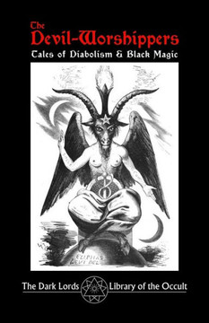 The Devil-Worshippers: Tales Of Diabolism And Black Magic