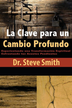 La Clave para un Cambio Profundo: Experientando una Transformacion Espiritual Enfrentando tus Asuntos Pendientes (Spanish Edition)