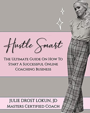 Hustle Smart: The Ultimate Guide On How To Start A Successful Online Coaching Business - 9781736379851