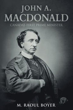 John A. Macdonald: Canada'S First Prime Minister
