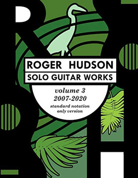 Roger Hudson Solo Guitar Works Volume 3, 2007-2020