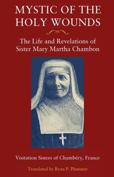 Mystic Of The Holy Wounds : The Life And Revelations Of Sister Mary Martha Chambon