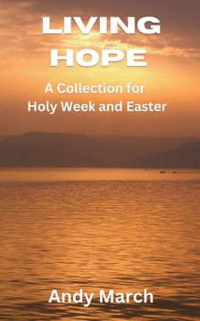 Living Hope: A Collection For Holy Week And Easter - 9781739805128