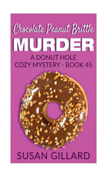 Chocolate Peanut Brittle Murder: A Donut Hole Cozy Mystery - Book 45