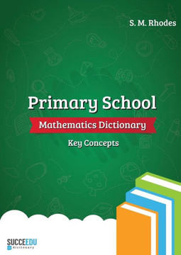 Primary School Mathematics Dictionary : Key Concepts