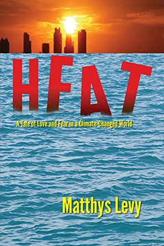 Heat: A Tale Of Love And Fear In A Climate-Changed World: A Tale Of Love, Fear Heat: A Tale Of Love And Fear In A Climate-Changed World: A Tale Of Love, Fear