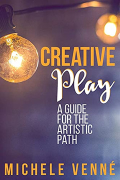 Creative Play: A Guide For The Artistic Path