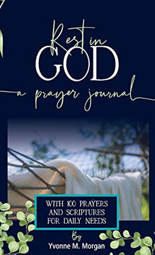 Rest in God: A Prayer Journal with 100 Prayers and Scriptures for Daily Needs Rest in God: A Prayer Journal with 100 Prayers and Scriptures for Daily Needs