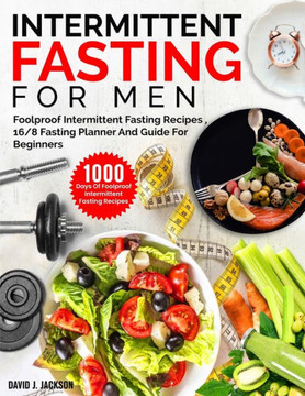 Intermittent Fasting For Men: 1000 Days Of Foolproof Intermittent Fasting Recipes, 16/8 Fasting Planner And Men's Fitness Guide For Fasting Beginners - 9781805381280