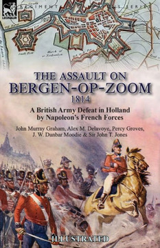 The Assault On Bergen-Op-Zoom, 1814 : A British Army Defeat In Holland By Napoleon'S French Forces - 9781782827818