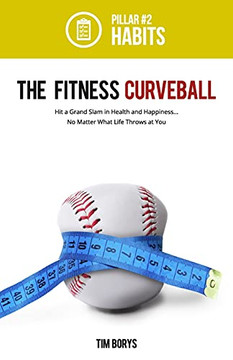 The Fitness Curveball: Pillar #2 (Habits) (The Fitness Curveball: Hit A Grand Slam In Health And Happiness, No Matter What Life Throws At You)