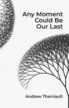 Any Moment Could Be Our Last