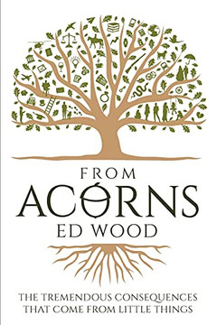 From Acorns: The Tremendous Consequences That Come From Little Things - 9781838490133