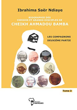 Biographie Des Cheikhs Et Grands Disciles De Cheikh Ahmadou Bamba Tome 3iles Compagnons DeuxI'me Partie (French Edition)
