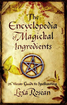 The Encyclopedia Of Magickal Ingredients: A Wiccan Guide To Spellcasting