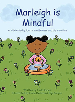 Marleigh Is Mindful: A Kid-Tested Guide To Mindfulness And Big Emotions