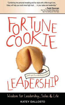 Fortune Cookie Leadership: Wisdom for Leadership, Sales & Life