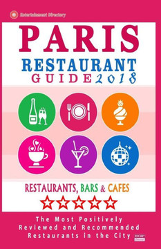 Paris Restaurant Guide 2018: Best Rated Restaurants In Paris, France - 1000 Restaurants, Bars And Cafés Recommended For Visitors, 2018