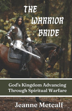 The Warrior Bride : God'S Kingdom Advancing Through Spiritual Warfare - 9781926489421