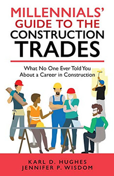 Millennials' Guide to the Construction Trades : What No One Ever Told You about a Career in Construction
