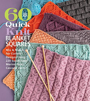60 Quick Knit Blanket Squares: Mix & Match For Custom Designs Using 220 Superwash???Merino From Cascade Yarns???(60 Quick Knits Collection)
