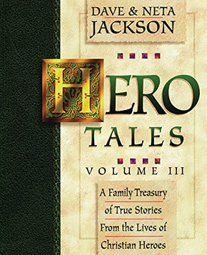 Hero Tales, Vol. 3: A Family Treasury Of True Stories From The Lives Of Christian Heroes.