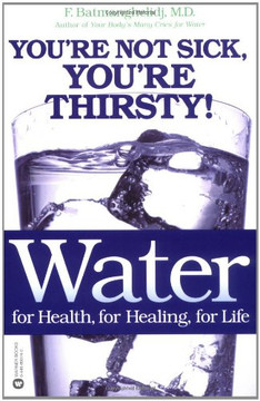 Water: For Health, For Healing, For Life: You'Re Not Sick, You'Re Thirsty!