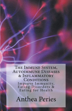 The Immune System, Autoimmune Diseases & Inflammatory Conditions: Improve Immunity, Eating Disorders & Eating For Health