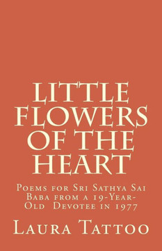 Little Flowers Of The Heart: Poems For Sathya Sai Baba From A 19-Year-Old Devotee In 1977