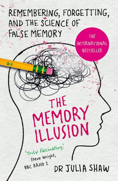 The Memory Illusion : Remembering, Forgetting, And The Science Of False Memory The Memory Illusion : Remembering, Forgetting, And The Science Of False Memory