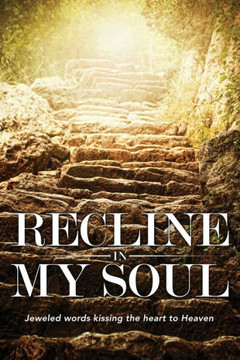 Recline In My Soul : Jeweled Words Kissing The Heart To Heaven