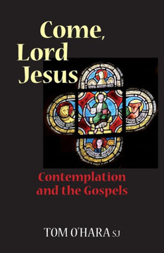 Come, Lord Jesus: Contemplation and the Gospels Come, Lord Jesus: Contemplation and the Gospels