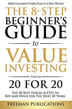 The 8-Step Beginner's Guide to Value Investing : Featuring 20 for 20 - The 20 Best Stocks & ETFs to Buy and Hold for The Next 20 Years: Make Consistent Profits Even in a Bear Market