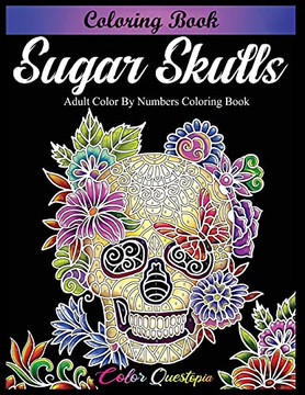 Sugar Skulls Coloring Book - Adult Color By Numbers Coloring Book: Day Of The Dead Dia De Los Muertos Sugar Skulls Coloring Book - Adult Color By Numbers Coloring Book: Day Of The Dead Dia De Los Muertos