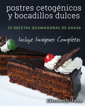 Postres Cetog?icos Y Bocadillos Dulces : 25 Recetas Quemadoras De Grasa - 9781999322564