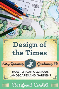 Design of the Times : How to Plan Glorious Landscapes and Gardens