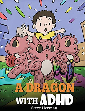 A Dragon With ADHD: A Children's Story About ADHD. A Cute Book to Help Kids Get Organized, Focus, and Succeed. (My Dragon Books) A Dragon With ADHD: A Children's Story About ADHD. A Cute Book to Help Kids Get Organized, Focus, and Succeed. (My Dragon Books)