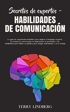 Secretos De Expertos - Habilidades De Comunicacion: La Guia De Capacitacion Definitiva Para Mejorar El Lenguaje Corporal, El Carisma, La Conversacion, ... Amigos, Matrionio Y En El (Spanish Edition) - 9781800761506
