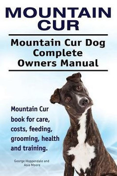 Mountain Cur. Mountain Cur Dog Complete Owners Manual. Mountain Cur Book For Care, Costs, Feeding, Grooming, Health And Training.