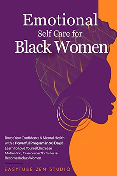 Emotional Self-Care For Black Women: Boost Your Confidence & Mental Health With A Powerful Program In 90 Days! Learn To Love Yourself, Increase ... & Become A Strong Woman. (Black Is Beautiful)