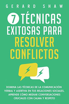 7 t?cnicas exitosas para resolver conflictos: Domina las t?cnicas de la comunicaci? verbal y asertiva en tus relaciones sociales. Aprende c?o mediar ... con calma y respeto (Spanish Edition) - 9781647800826