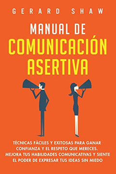 Manual de comunicaci? asertiva: T?cnicas f?iles y exitosas para ganar confianza y el respeto que mereces. Mejora tus habilidades comunicativas y ... tus ideas sin miedo (Spanish Edition) - 9781647800819